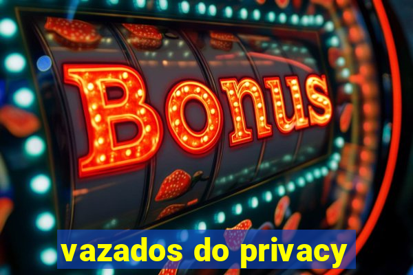 vazados do privacy